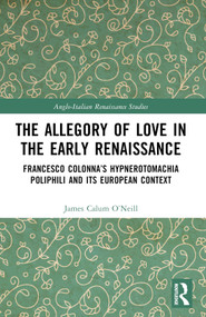 The Allegory of Love in the Early Renaissance (Francesco Colonna's Hypnerotomachia Poliphili and its European Context) by James Calum O'Neill, 9781032389851