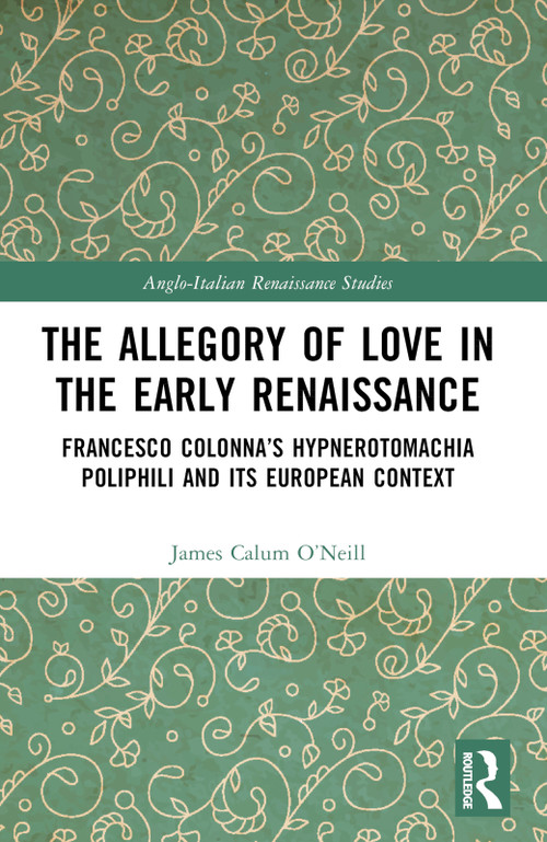 The Allegory of Love in the Early Renaissance (Francesco Colonna's Hypnerotomachia Poliphili and its European Context) by James Calum O'Neill, 9781032389851