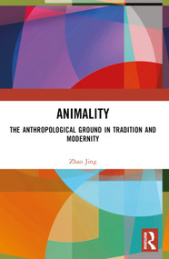 Animality (The Anthropological Ground in Tradition and Modernity) by Zhao Jing, 9781032552293