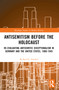 Antisemitism Before the Holocaust (Re-Evaluating Antisemitic Exceptionalism in Germany and the United States, 1880-1945) by Richard E. Frankel, 9781032210162
