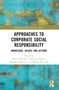 Approaches to Corporate Social Responsibility (Knowledge, Values, and Actions) by Stefan Markovic, Adam Lindgreen, Nikolina Koporcic, Milena Micevski, 9781032187082