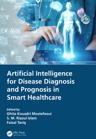 Artificial Intelligence for Disease Diagnosis and Prognosis in Smart Healthcare by Ghita Kouadri Mostefaoui, S. M. Riazul Islam, Faisal Tariq, 9781032171265