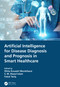 Artificial Intelligence for Disease Diagnosis and Prognosis in Smart Healthcare by Ghita Kouadri Mostefaoui, S. M. Riazul Islam, Faisal Tariq, 9781032171265