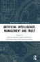 Artificial Intelligence, Management and Trust by Mariusz Sołtysik, Magda Gawłowska, Bartlomiej Sniezynski, Artur Gunia, 9781032318011