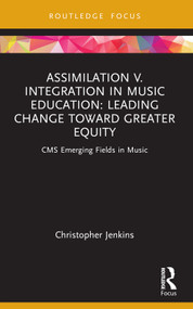 Assimilation v. Integration in Music Education (Leading Change toward Greater Equity) - 9781032107868 by Christopher Jenkins, 9781032107868