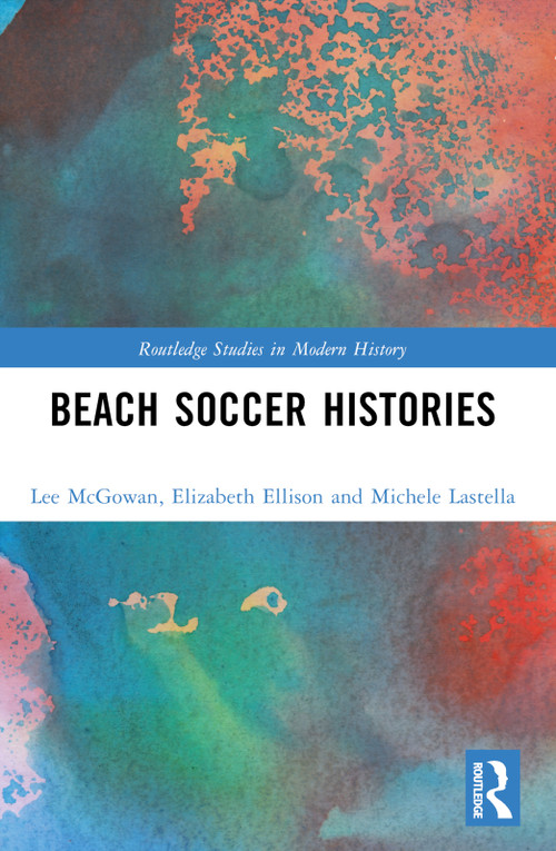 Beach Soccer Histories by Lee McGowan, Elizabeth Ellison, Michele Lastella, 9781032264981