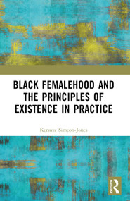 Black Femalehood and the Principles of Existence in Practice by Kersuze Simeon-Jones, 9781032515045