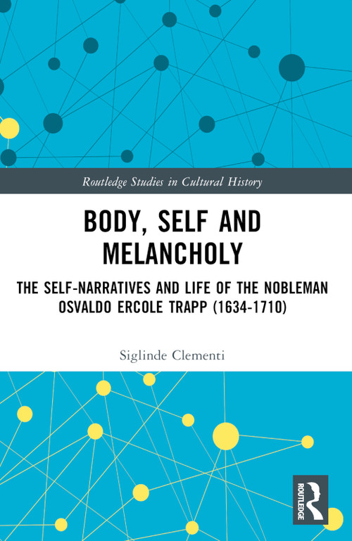 Body, Self and Melancholy (The Self-Narratives and Life of the Nobleman Osvaldo Ercole Trapp (1634-1710)) by Siglinde Clementi, 9781032440637