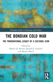 The Bondian Cold War (The Transnational Legacy of a Cultural Icon) by Martin D. Brown, Ronald J. Granieri, Muriel Blaive, 9780367607654