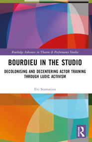 Bourdieu in the Studio (Decolonising and Decentering Actor Training Through Ludic Activism) by Evi Stamatiou, 9781032306087