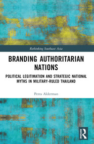 Branding Authoritarian Nations (Political Legitimation and Strategic National Myths in Military-Ruled Thailand) - 9781032517551 by Petra Alderman, 9781032517551