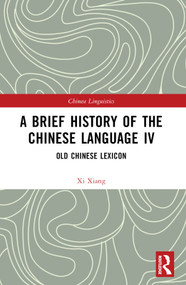 A Brief History of the Chinese Language IV (Old Chinese Lexicon) by Xi Xiang, 9781032430652