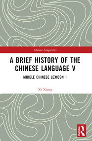 A Brief History of the Chinese Language V (Middle Chinese Lexicon 1) by Xi Xiang, 9781032430676