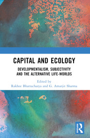 Capital and Ecology (Developmentalism, Subjectivity and the Alternative Life-Worlds) - 9781032543468 by Rakhee Bhattacharya, G. Amarjit Sharma, 9781032543468