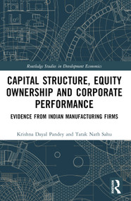Capital Structure, Equity Ownership and Corporate Performance (Evidence from Indian Manufacturing Firms) by Krishna Dayal Pandey, Tarak Nath Sahu, 9781032503080