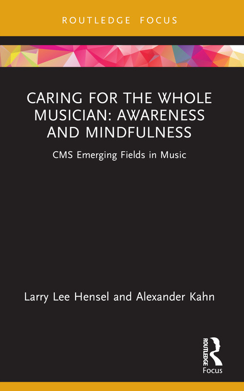 Caring for the Whole Musician: Awareness and Mindfulness (CMS Emerging Fields in Music) - 9781032518077 by Larry Lee Hensel, Alexander Kahn, 9781032518077