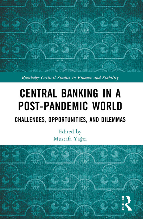 Central Banking in a Post-Pandemic World (Challenges, Opportunities, and Dilemmas) by Mustafa Yağcı, 9781032346717