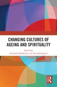 Changing Cultures of Ageing and Spirituality by Elizabeth MacKinlay, Ann Harrington, 9781032561264