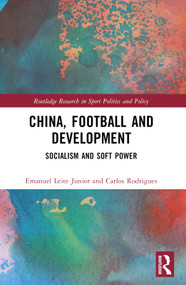 China, Football, and Development (Socialism and Soft Power) by Emanuel Leite Junior, Carlos Rodrigues, 9781032511177