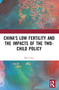 China's Low Fertility and the Impacts of the Two-Child Policy by Wei Chen, 9781032552354