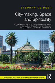 City-making, Space and Spirituality (A Community-Based Urban Praxis with Reflections from South Africa) by Stéphan de Beer, 9781032372273
