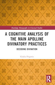 A Cognitive Analysis of the Main Apolline Divinatory Practices (Decoding Divination) by Giulia Frigerio, 9781032411538