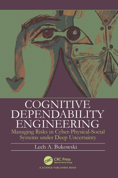 Cognitive Dependability Engineering (Managing Risks in Cyber-Physical-Social Systems under Deep Uncertainty) by Lech Bukowski, 9781032486178