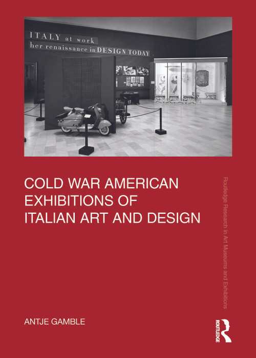 Cold War American Exhibitions of Italian Art and Design by Antje Gamble, 9781032209166