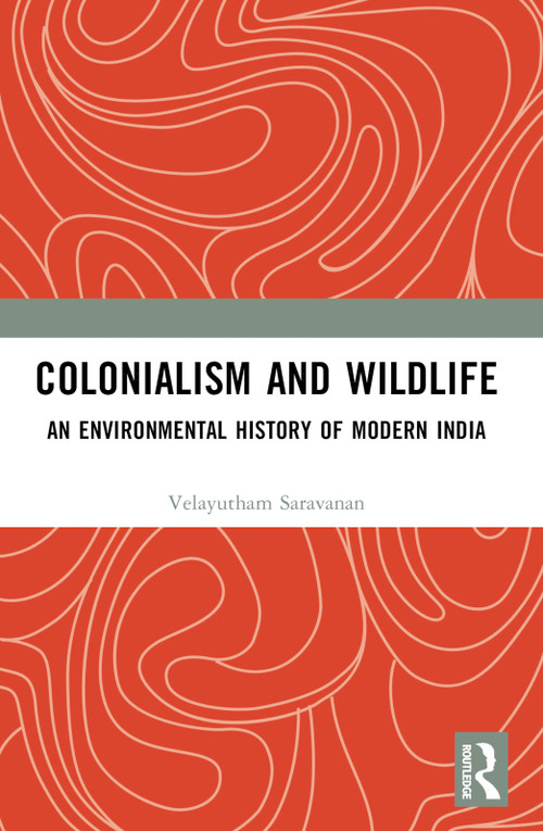 Colonialism and Wildlife (An Environmental History of Modern India) - 9781032547718 by Velayutham Saravanan, 9781032547718
