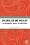 Colonialism and Wildlife (An Environmental History of Modern India) - 9781032547718 by Velayutham Saravanan, 9781032547718
