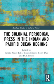 The Colonial Periodical Press in the Indian and Pacific Ocean Regions by Sandra Ataíde Lobo, Jessica Falconi, Remy Dias, Dave A. Smith, 9781032573991