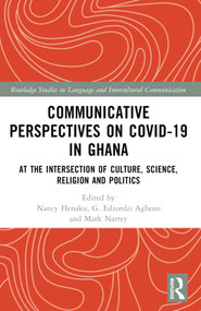 Communicative Perspectives on COVID-19 in Ghana (At the Intersection of Culture, Science, Religion and Politics) by Nancy Henaku, G. Edzordzi Agbozo, Mark Nartey, 9781032360492