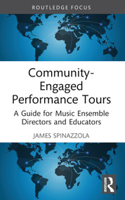 Community-Engaged Performance Tours (A Guide for Music Ensemble Directors and Educators) - 9781032244655 by James Spinazzola, 9781032244655
