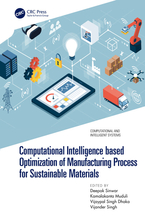 Computational Intelligence based Optimization of Manufacturing Process for Sustainable Materials by Deepak Sinwar, Kamalakanta Muduli, Vijaypal Singh Dhaka, Vijander Singh, 9781032191102
