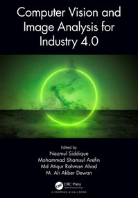 Computer Vision and Image Analysis for Industry 4.0 by Nazmul Siddique, Mohammad Shamsul Arefin, Md Atiqur Rahman Ahad, M. Ali Akber Dewan, 9781032187624