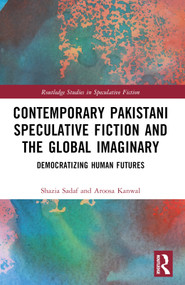 Contemporary Pakistani Speculative Fiction and the Global Imaginary (Democratizing Human Futures) by Shazia Sadaf, Aroosa Kanwal, 9781032559513