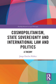 Cosmopolitanism, State Sovereignty and International Law and Politics (A Theory) by Jorge E. Núñez, 9781032331102