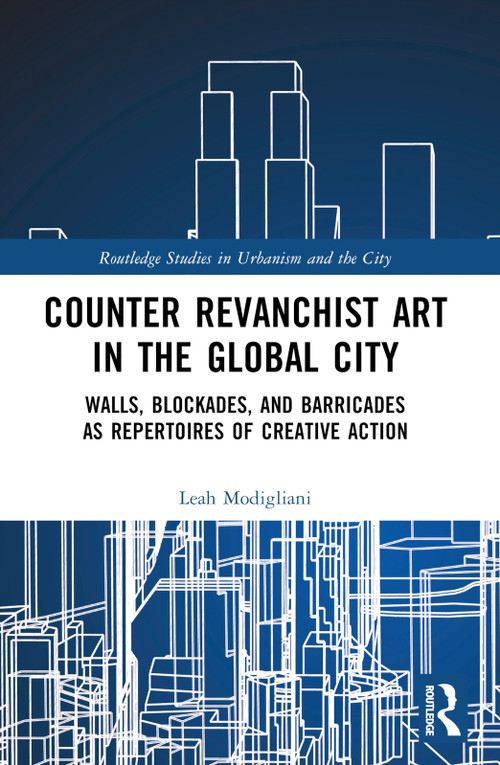 Counter Revanchist Art in the Global City (Walls, Blockades, and Barricades as Repertoires of Creative Action) by Leah Modigliani, 9781032195148
