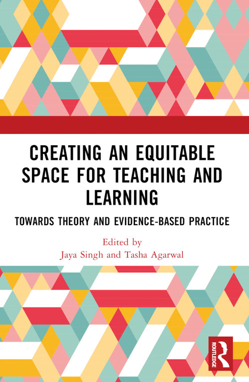 Creating an Equitable Space for Teaching and Learning (Towards Theory and Evidence-based Practice) - 9781032526058 by Jaya Singh, Tasha Agarwal, 9781032526058