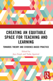 Creating an Equitable Space for Teaching and Learning (Towards Theory and Evidence-based Practice) - 9781032526058 by Jaya Singh, Tasha Agarwal, 9781032526058