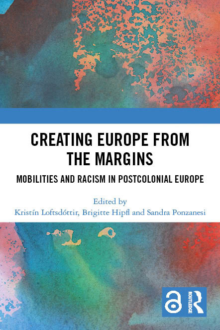 Creating Europe from the Margins (Mobilities and Racism in Postcolonial Europe) by Kristín Loftsdóttir, Brigitte Hipfl, Sandra Ponzanesi, 9781032217239