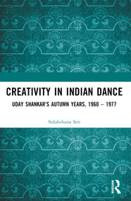Creativity in Indian Dance (Uday Shankar's Autumn Years, 1960 - 1977) - 9781032560786 by Sulakshana Sen, 9781032560786