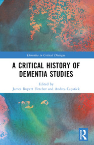 A Critical History of Dementia Studies by James Rupert Fletcher, Andrea Capstick, 9781032268828
