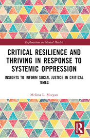 Critical Resilience and Thriving in Response to Systemic Oppression (Insights to Inform Social Justice in Critical Times) by Melissa L. Morgan, 9780367686611