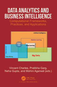 Data Analytics and Business Intelligence (Computational Frameworks, Practices, and Applications) by Vincent Charles, Pratibha Garg, Neha Gupta, Mohini Agarwal, 9781032039060
