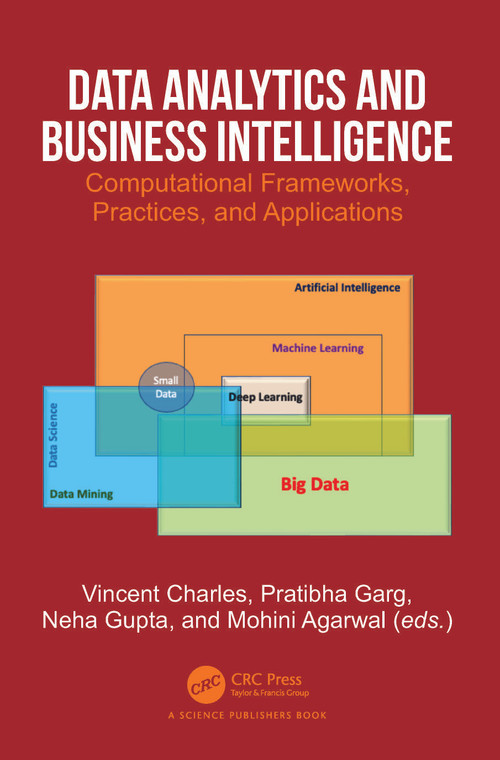 Data Analytics and Business Intelligence (Computational Frameworks, Practices, and Applications) by Vincent Charles, Pratibha Garg, Neha Gupta, Mohini Agarwal, 9781032039060