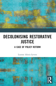 Decolonising Restorative Justice (A Case of Policy Reform) by Leanne Alexis Levers, 9781032371115