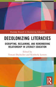 Decolonizing Literacies (Disrupting, Reclaiming, and Remembering Relationship in Literacy Education) by Towani Duchscher, Kimberly Lenters, 9781032546735