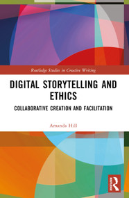 Digital Storytelling and Ethics (Collaborative Creation and Facilitation) by Amanda Hill, 9781032061252
