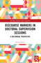 Discourse Markers in Doctoral Supervision Sessions (A Multimodal Perspective) by Samira Bakeer, 9781032025964